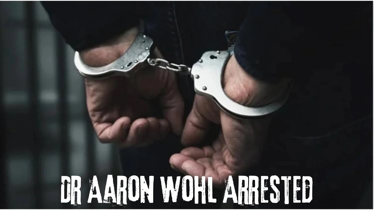 Aaron Wohl MD Arrested: SHOCKING TURN IN HEALTHCARE SCANDAL